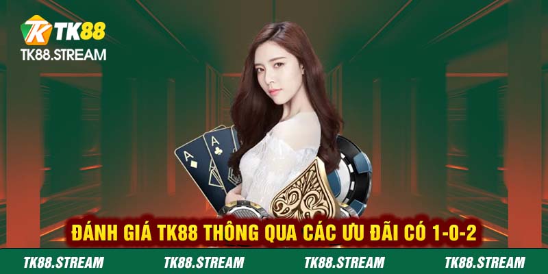 Đánh giá TK88 thông qua các ưu đãi có 1-0-2