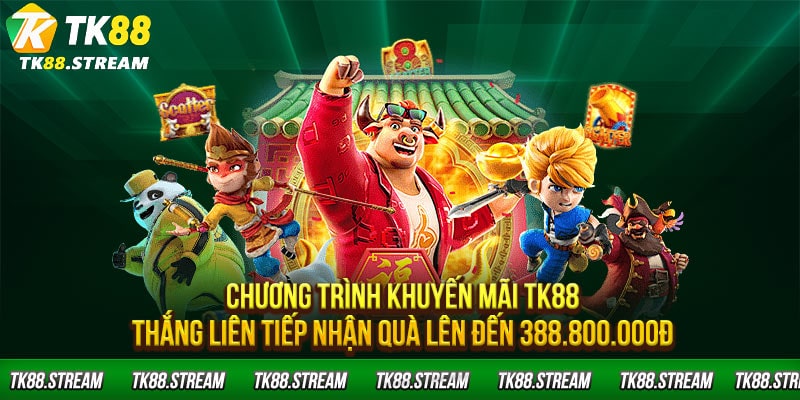 Chương trình khuyến mãi TK88 thắng liên tiếp nhận quà lên đến 388.800.000Đ