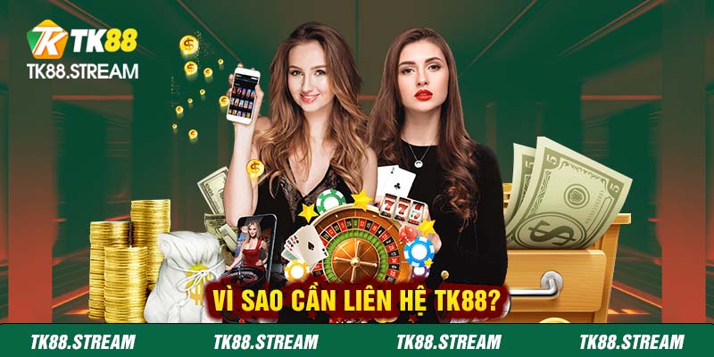Vì sao cần liên hệ TK88?