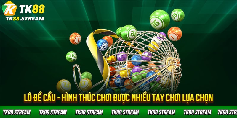 Lô đề cầu - hình thức chơi được nhiều tay chơi lựa chọn