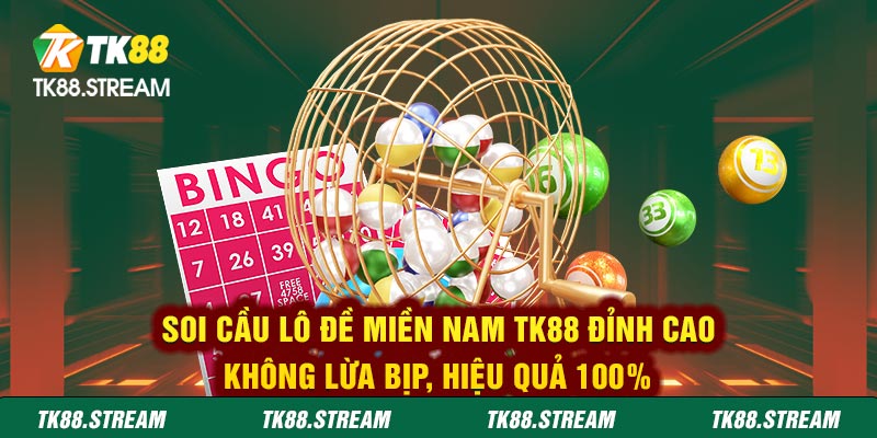 Soi cầu lô đề miền Nam TK88 đỉnh cao - Không lừa bịp, hiệu quả 100%