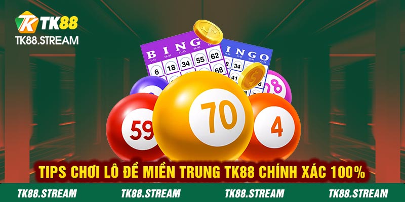 Tips chơi lô đề miền trung chính xác TK88 100%