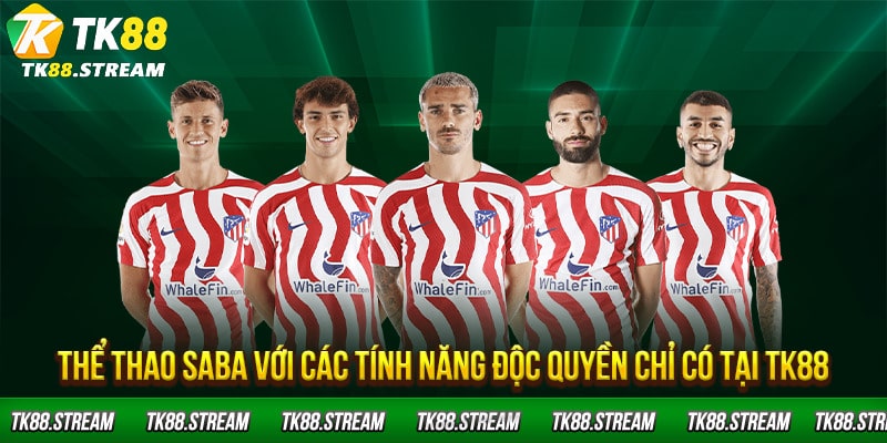 Thể thao Saba với các tính năng độc quyền chỉ có tại TK88