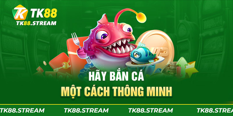 Hãy bắn cá một cách thông minh