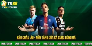 Kèo Châu Âu - Nền tảng của cá cược bóng đá