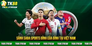 Sảnh Saba sports đỉnh của đỉnh tại Việt Nam